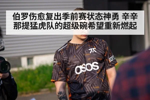 伯罗伤愈复出季前赛状态神勇 辛辛那提猛虎队的超级碗希望重新燃起